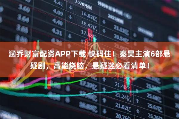 涵乔财富配资APP下载 快码住！秦昊主演6部悬疑剧，高能烧脑，悬疑迷必看清单！