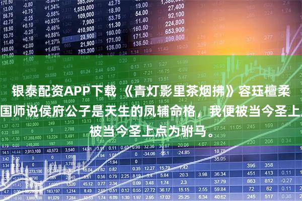 银泰配资APP下载 《青灯影里茶烟拂》容珏檀柔容谦 只因国师说侯府公子是天生的凤辅命格，我便被当今圣上点为驸马。